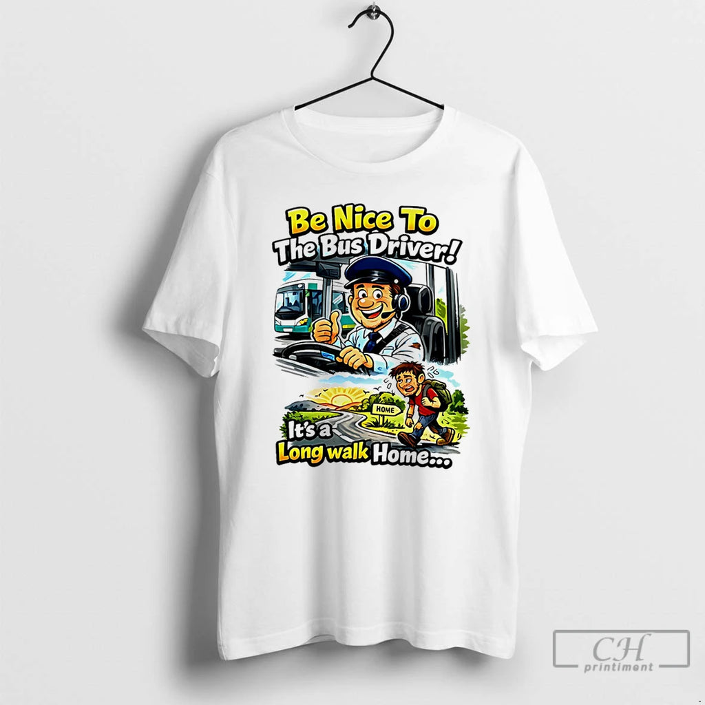 Premium Be Nice To The Bus Driver Its A Long Walk Home T Shirts Sweater