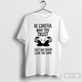 Premium Be Careful Who You Trust Salt And Sugar Look The Same T Shirts Sweater