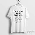 Premium Be Where Your Feet Are