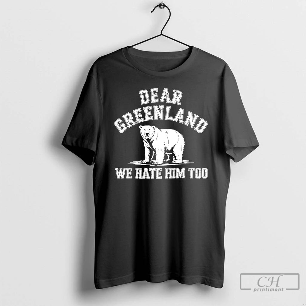 Premium Bear Dear Greenland We Hate Him Too Greenland America Resist Protest T Shirts Sweater