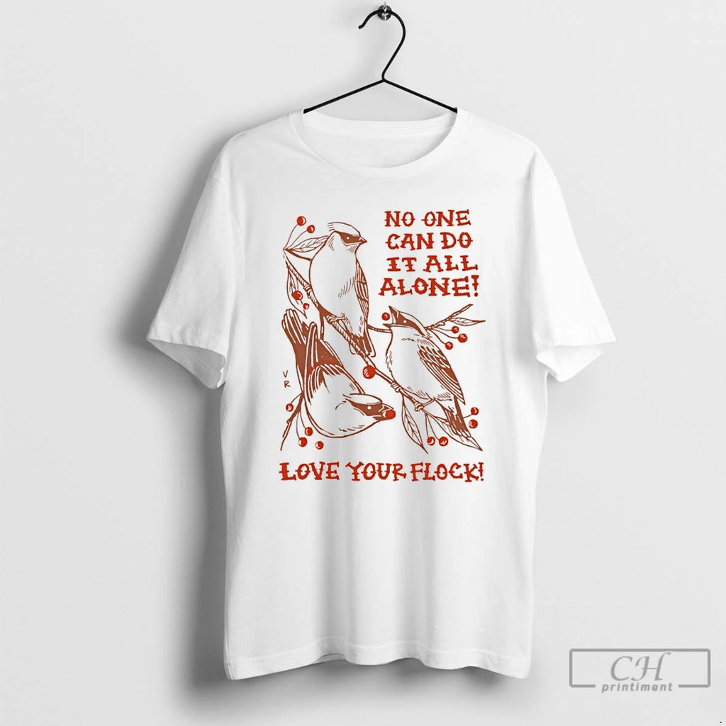 Premium Birds No One Can Do It All Alone Love Your Flock T Shirts Sweater