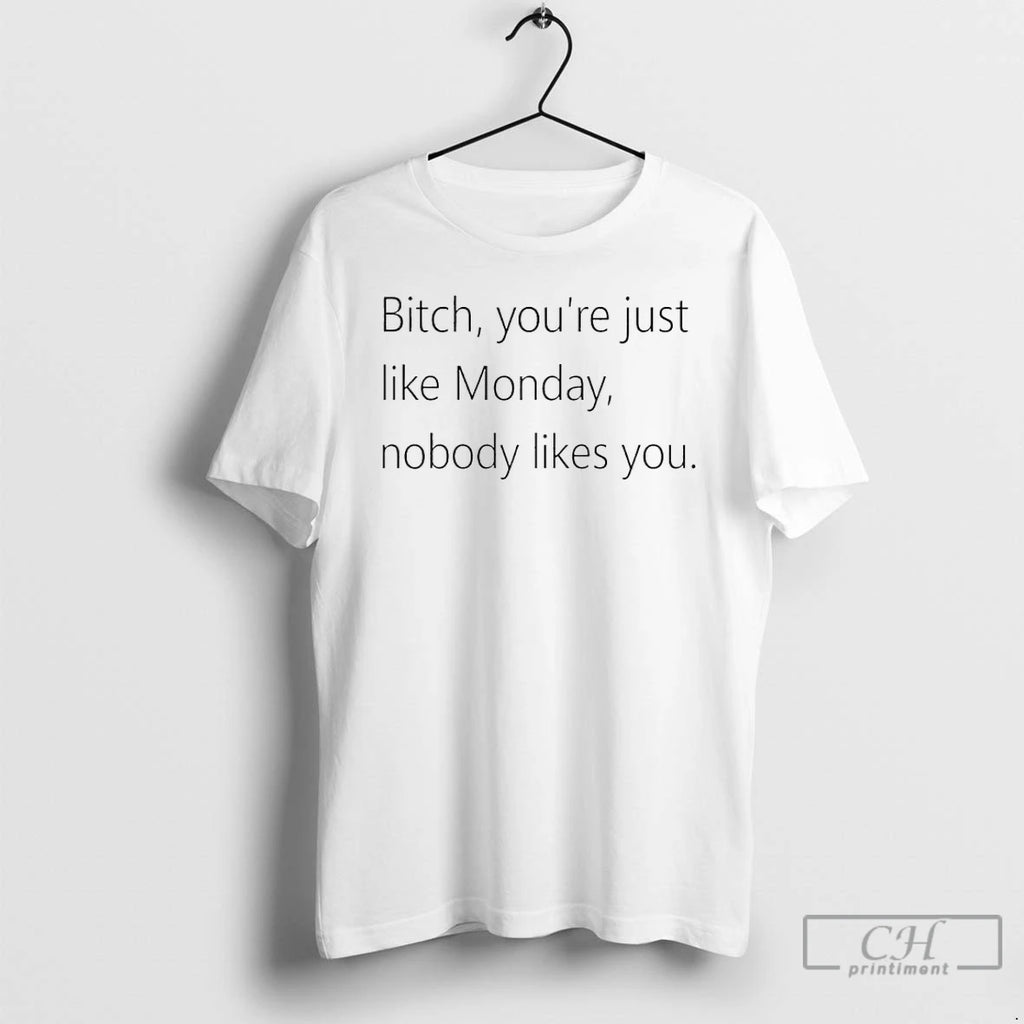 Premium Bitch Youre Just Like Monday Nobody Likes You