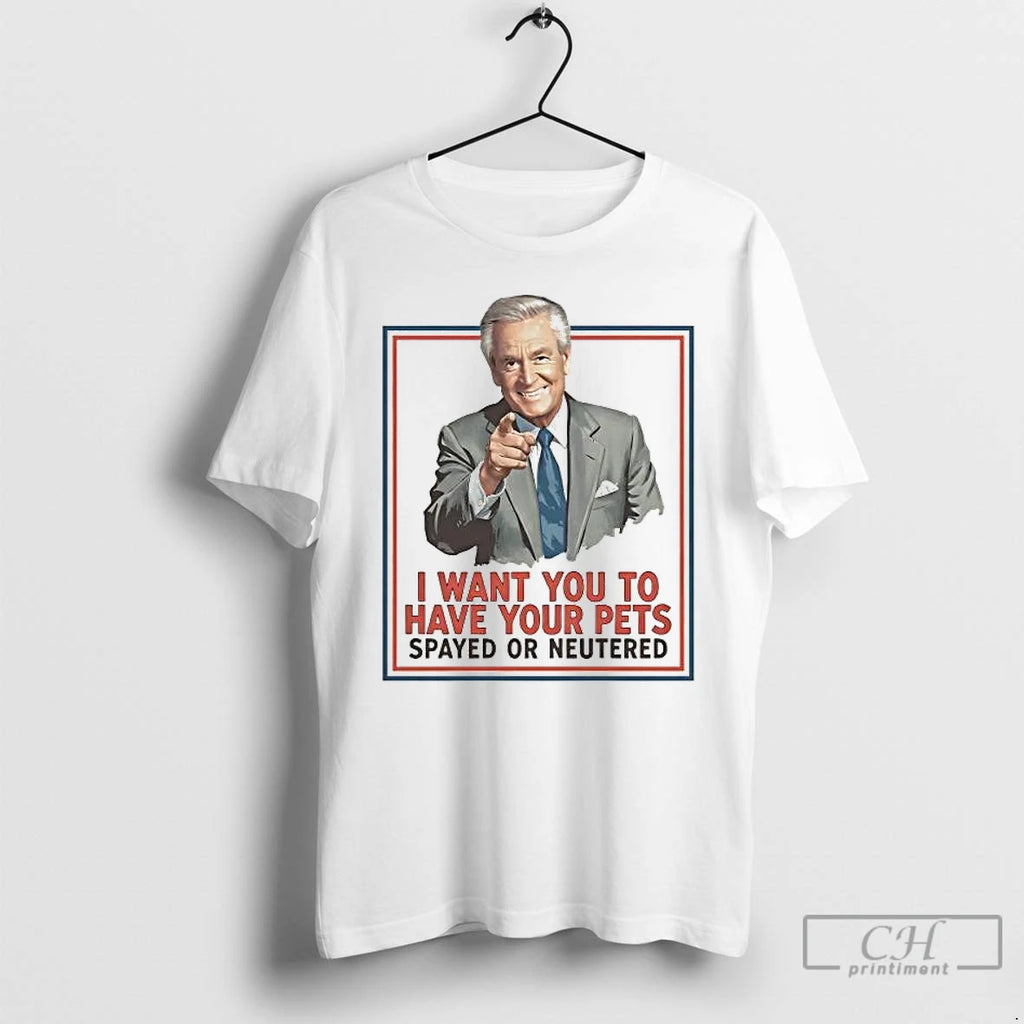 Premium Bob Barker I Want You To Have Your Pets Spayed Or Neutered T Shirts