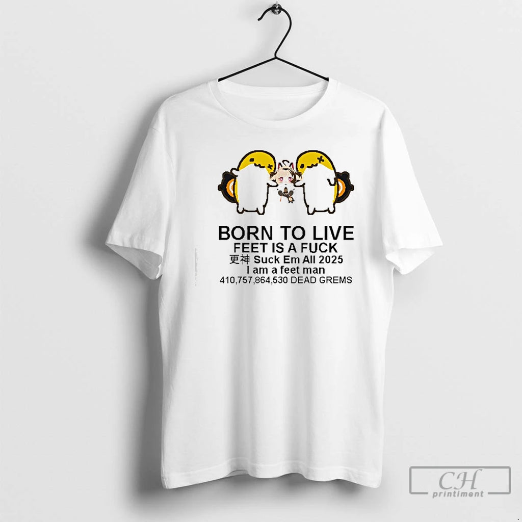 Premium Born To Live Feet Is A Fuck Suck Em All 2025 I Am