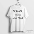 Premium Breathe In Hope Exhale Fear T Shirts Unisex , , , Long Sleeve Tee