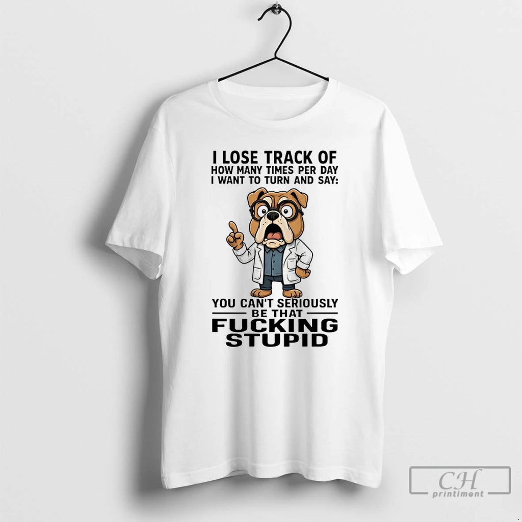 Premium Bulldog I Lose Track Of How Many Times Per Day I Want To Turn