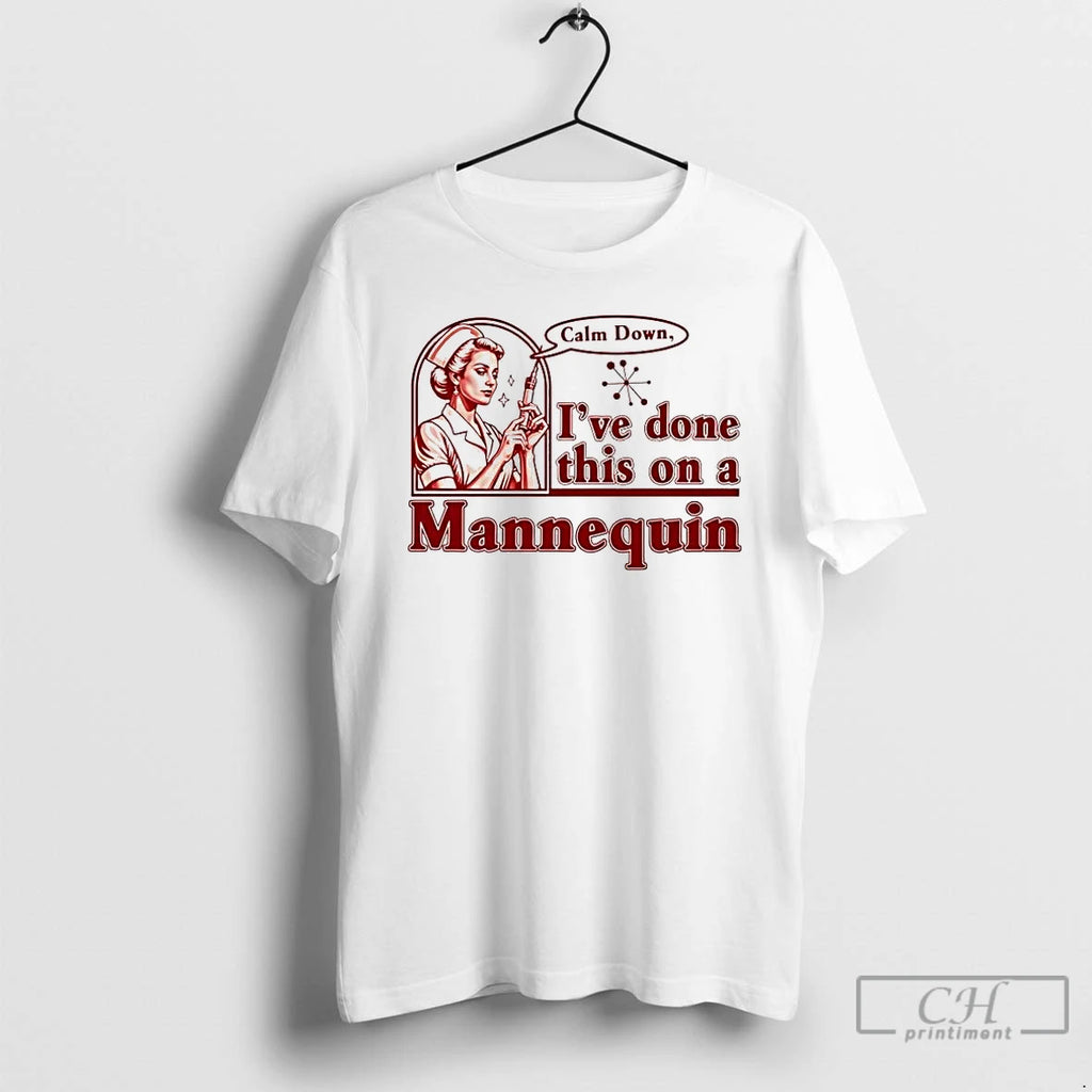 Premium Calm Down Ive Done This On A Mannequin Nurse Tee