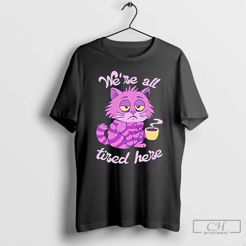 Premium Cheshire Cat We Are All Tired Here