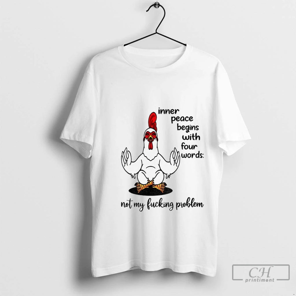 Premium Chicken Inner Peace Begins With Four Words Not My Fucking Problem