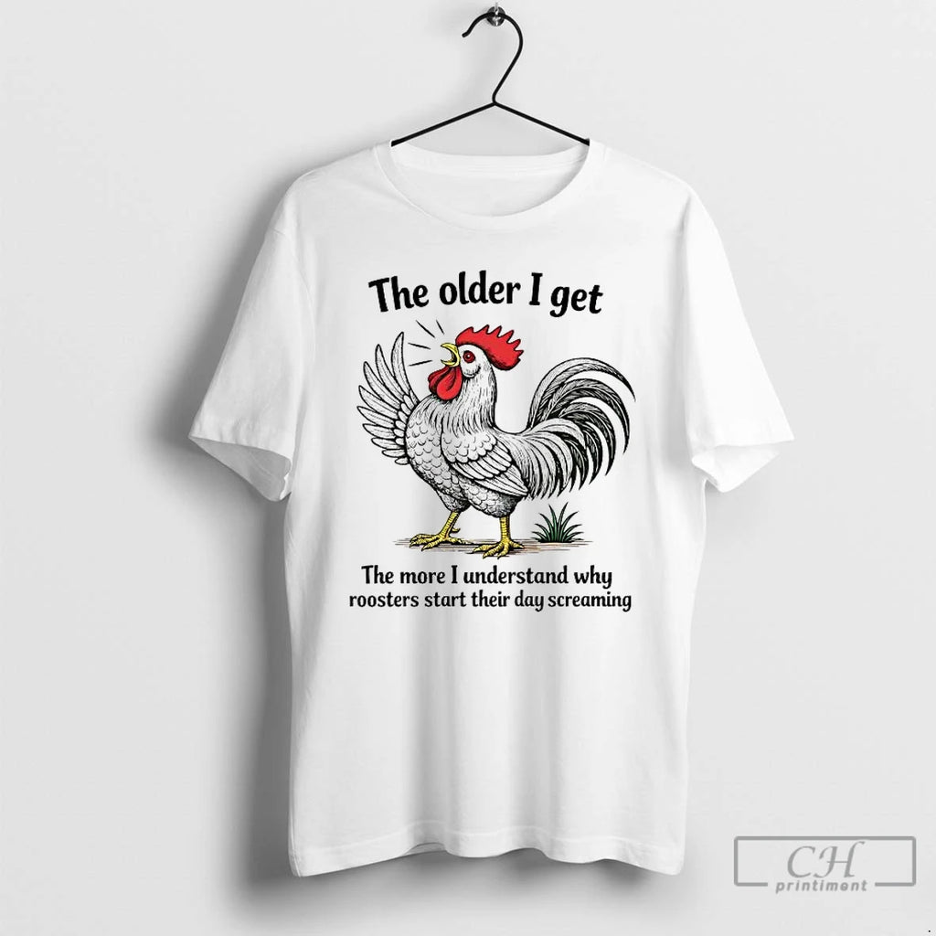 Premium Chicken The Older I Get The More I Understand Why Roosters Start T Shirts