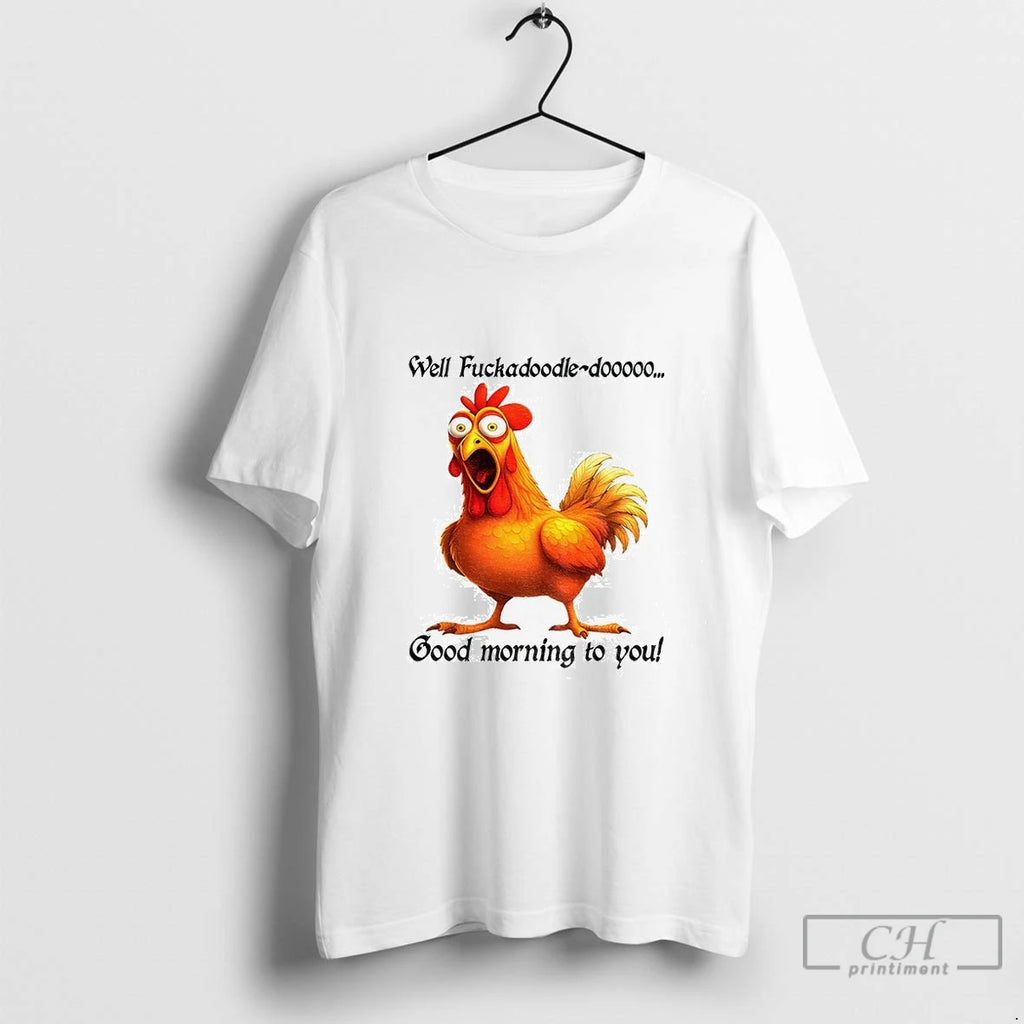 Premium Chicken Well Fuckadoodle Dooooo Good Morning To You