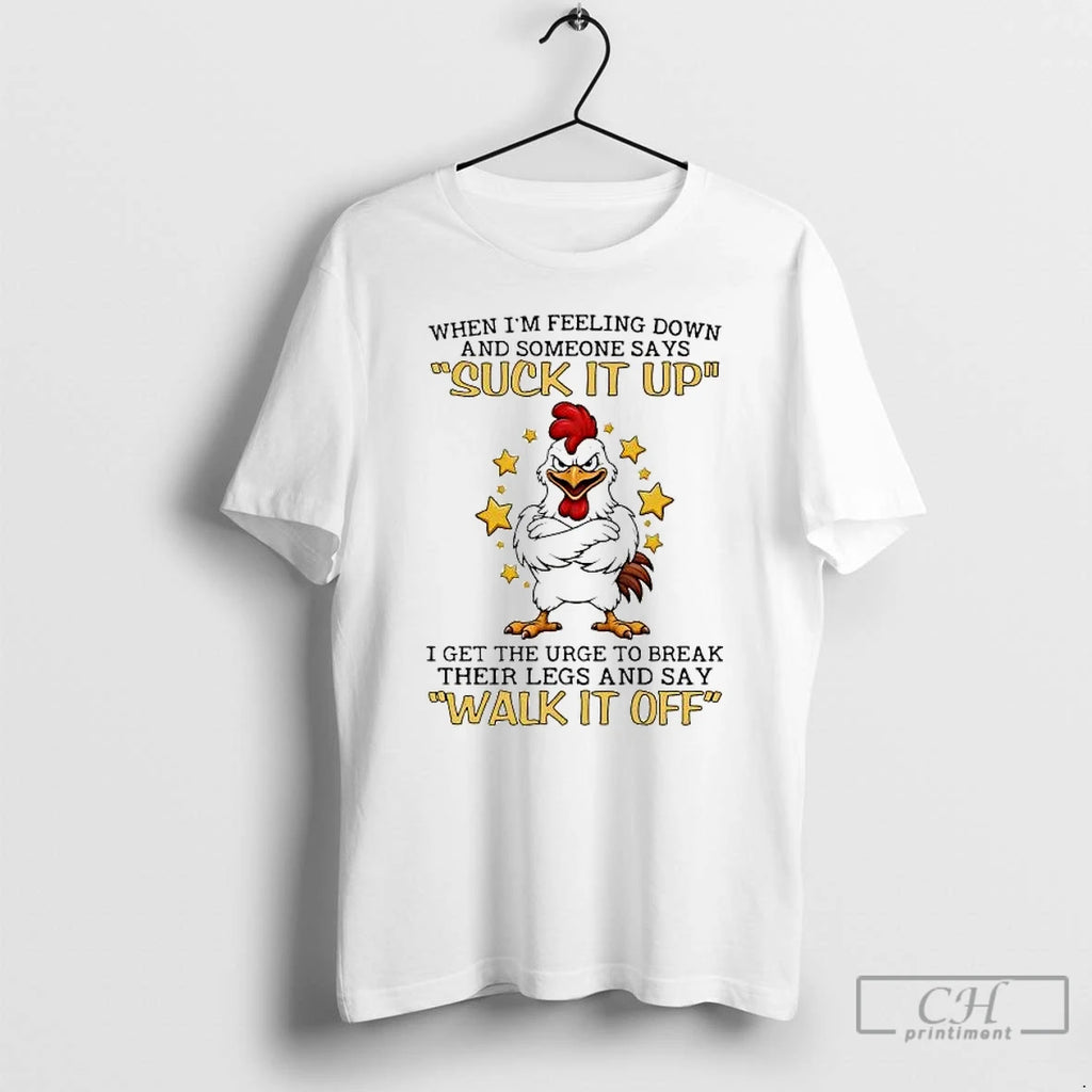Premium Chicken When Im Feeling Down And Someone Says Suck It Up T Shirts Sweater