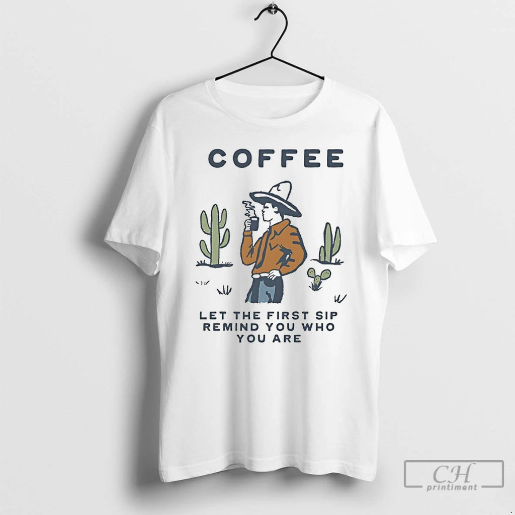 Premium Cowboy Coffee Let The First Sip Remind You Who You Are T Shirts Sweater