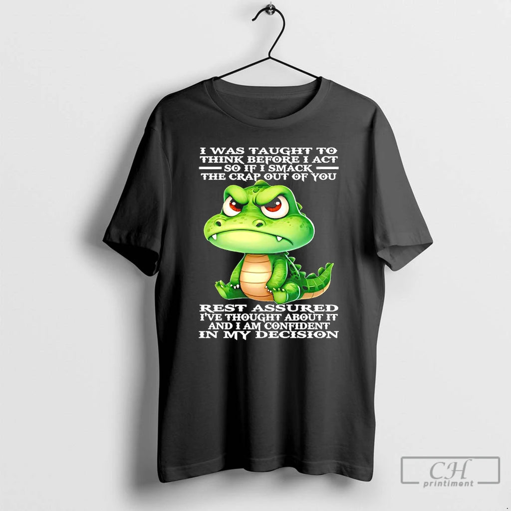 Premium Crocodile I Was Taught To Think Before I Act So If I Smack The