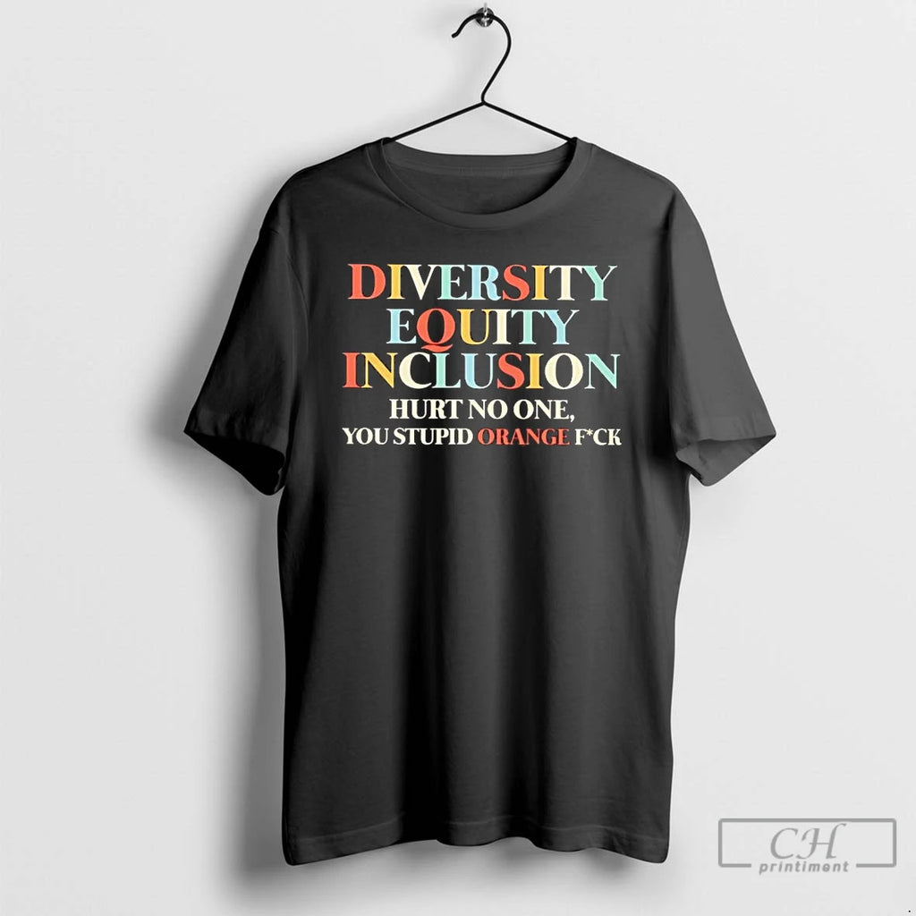 Premium Dei Diversity Equity Inclusion Hurt No One You Stupid Orange Fuck T Shirts Sweater