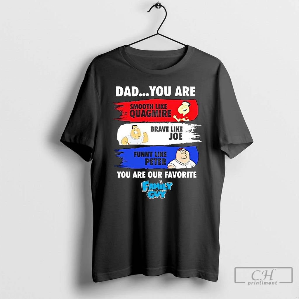 Premium Dad You Are Smooth Like Quagmire Brave Like Joe Funny Like Peter You Are