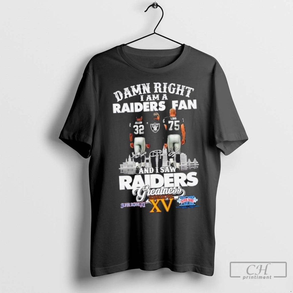 Premium Damn Right I Am A Raiders Fan Allen X Long And I Saw Raiders