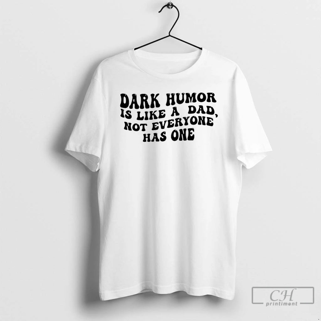 Premium Dark Humor Is Like A Dad Not Everyone Has One
