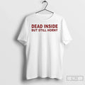 Premium Dead Inside But Still Horny T Shirts Unisex , , , Long Sleeve Tee