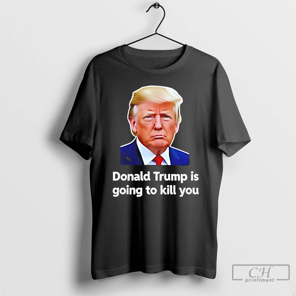 Premium Donald Trump Is Going To Kill You