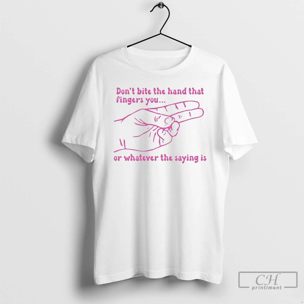 Premium Dont Bite The Hand That Fingers You Or Whatever The Saying Is T Shirts