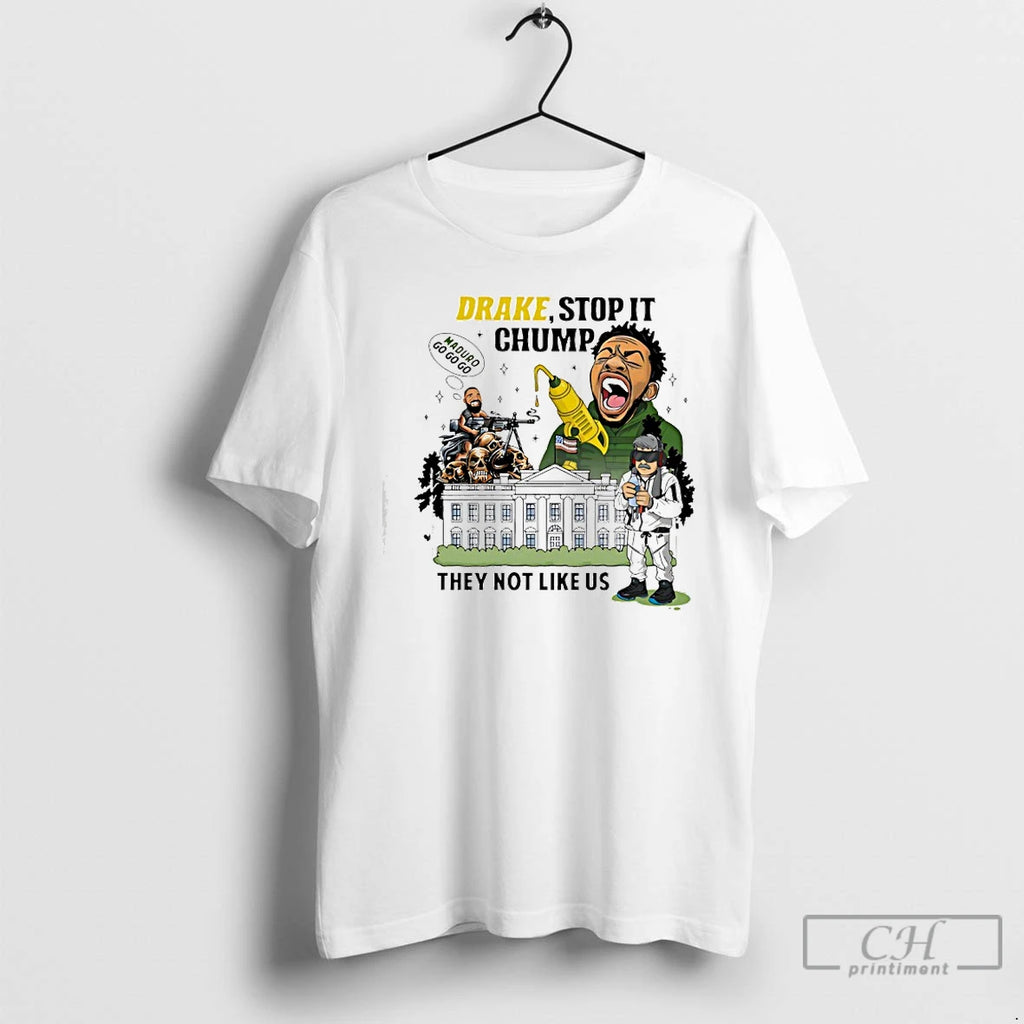 Premium Drake Stop It Chuump Maduro Go Go Go They Not Like Us T Shirts