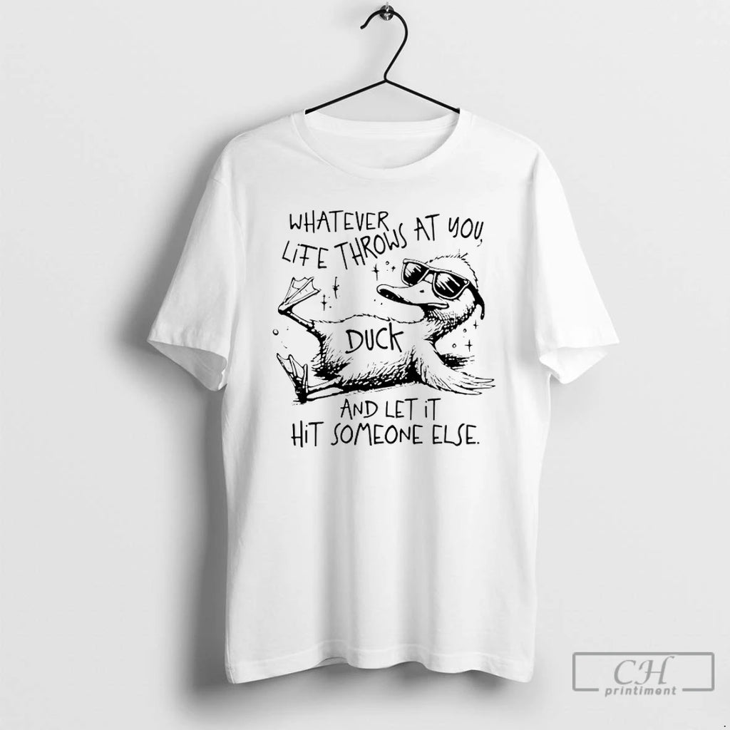 Premium Duck Whatever Life Throws At You And Let It Hit Someone Else T Shirts
