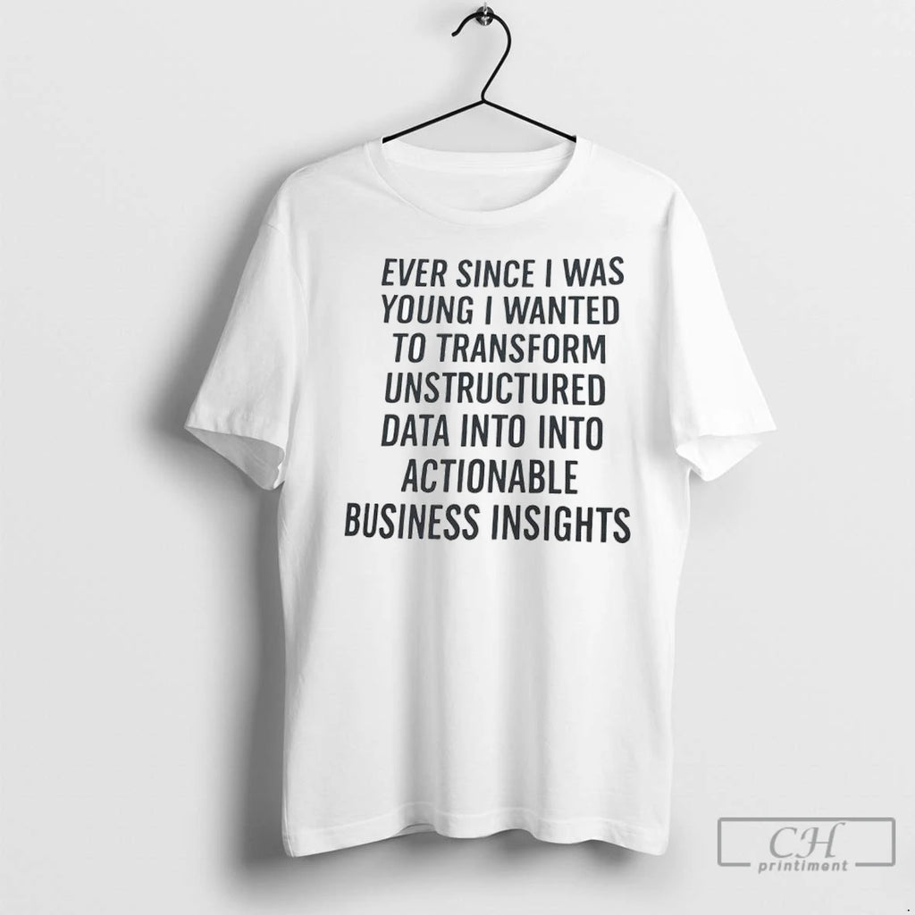 Premium Ever Since I Was Young I Wanted To Transform Unstructured Data Into Into Actionable