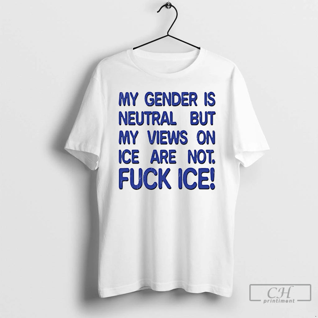 Premium Gender Is Neutral But My Views On Ice Are Not Fuck Ice T Shirts