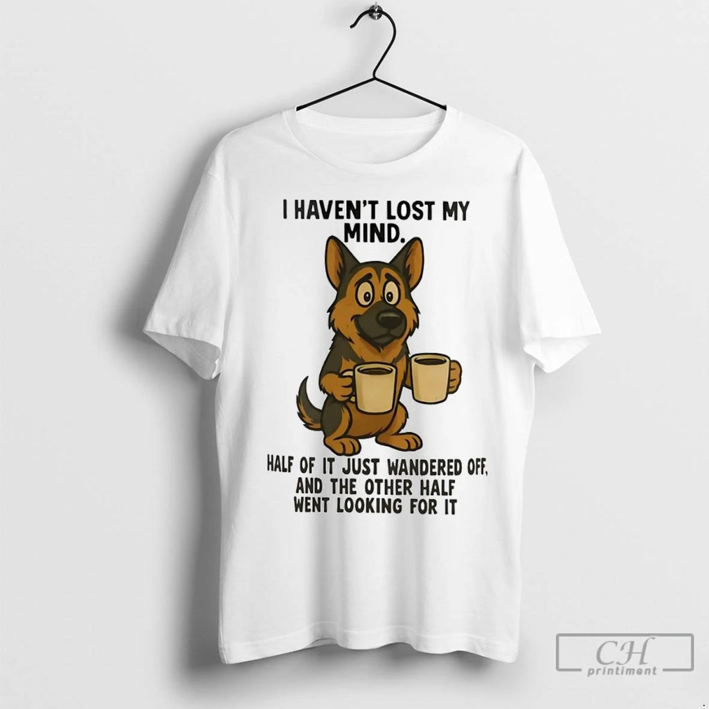 Premium German Shepherd I Havent Lost My Mind Half Of It Just Wandered Off