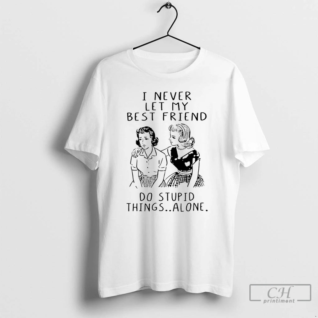 Premium Girls I Never Let My Best Friend Do Stupid Things Alone T Shirts Sweater