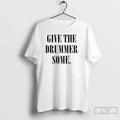 Premium Give The Drummer Some T Shirts Unisex , , , Long Sleeve Tee