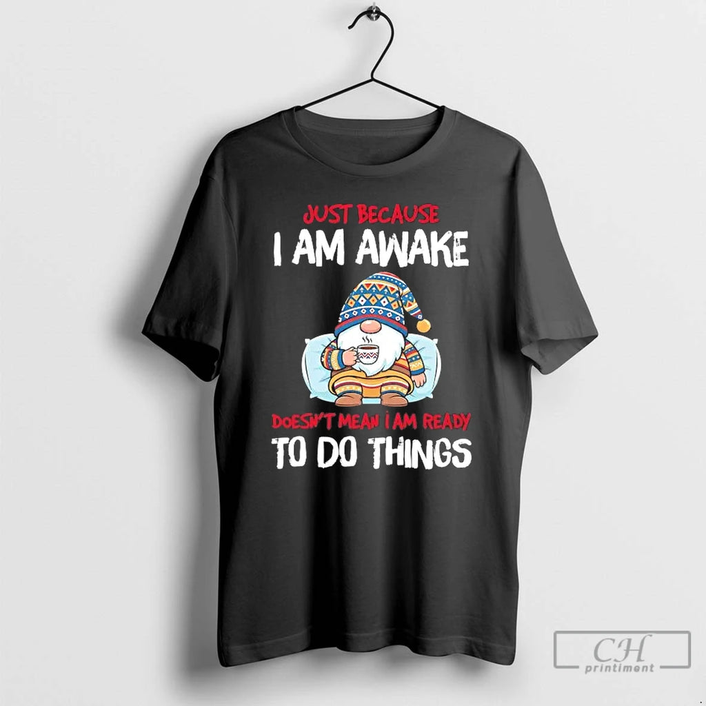 Premium Gnome Just Because I Am Awake Doesnt Mean I Am Ready T Shirts Sweater