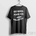 Premium Go Birds Fuck Ice Free Palestine T Shirts Unisex , , , Long Sleeve Tee