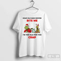 Grinch Dear Old Man Winter Bite Me Im Too Old This Crap T-Shirts