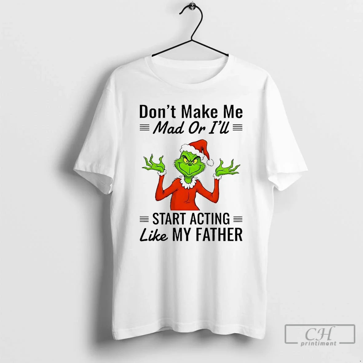 Grinch Dont Make Me Mad Ill Start Acting Like My Father T-Shirts