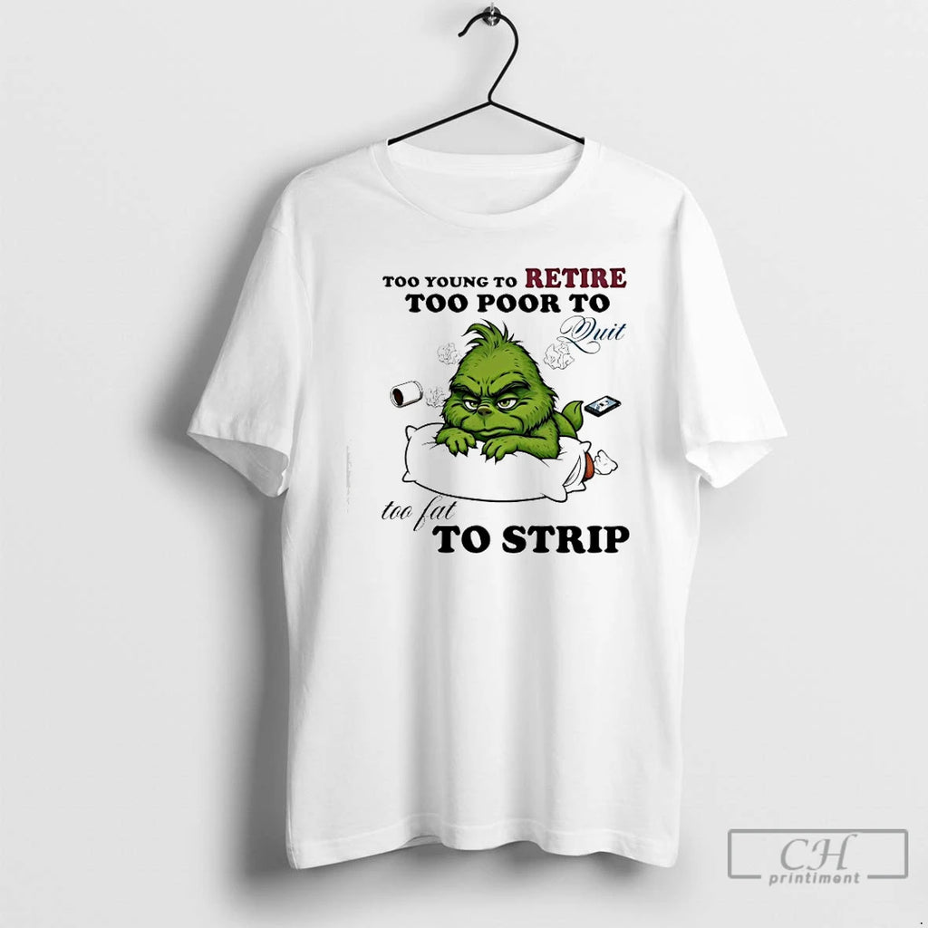 Premium Grinch Too Young To Retire Too Poor To Quit Too Fat To Strip