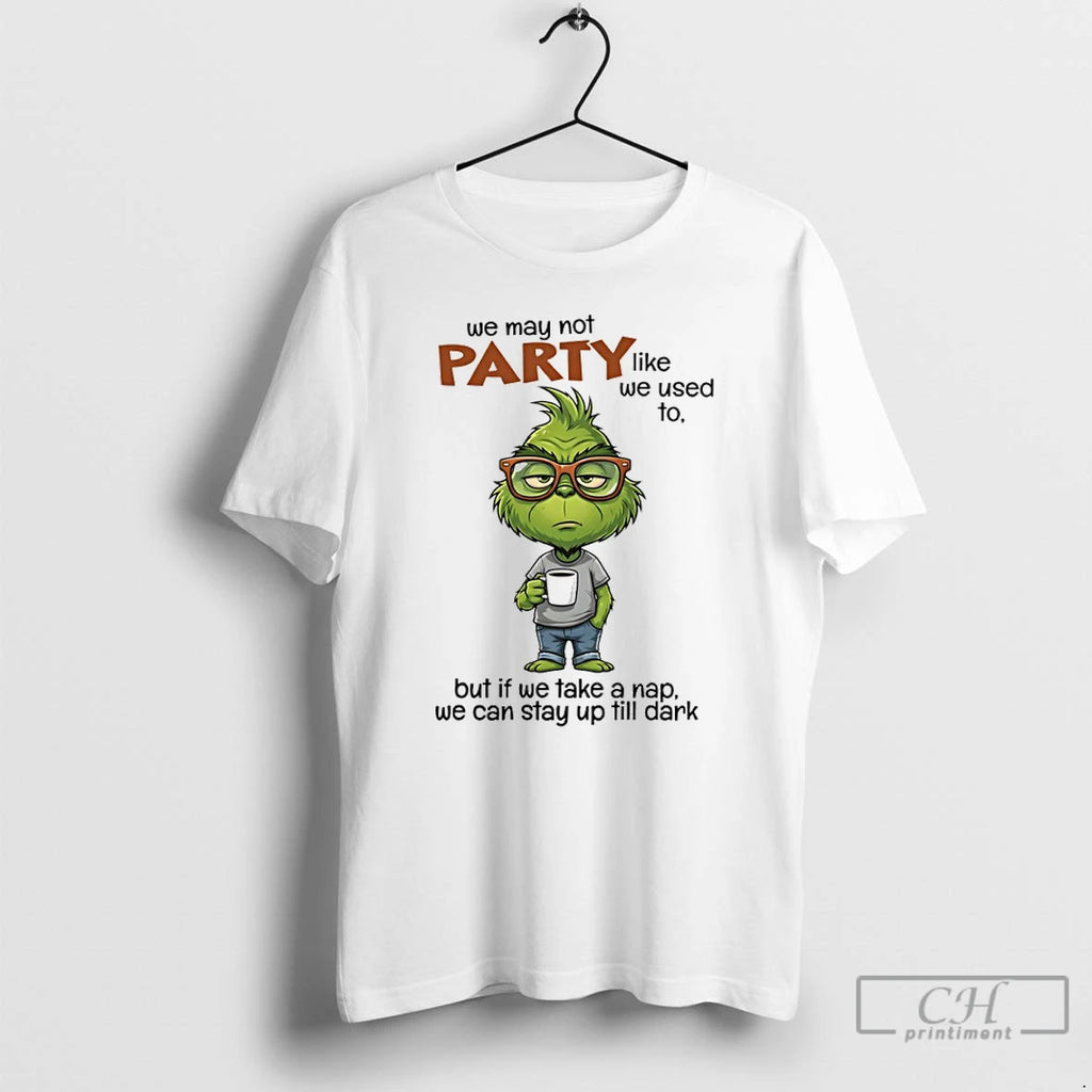 Premium Grinch We May Not Party Like We Used To But Of We Take