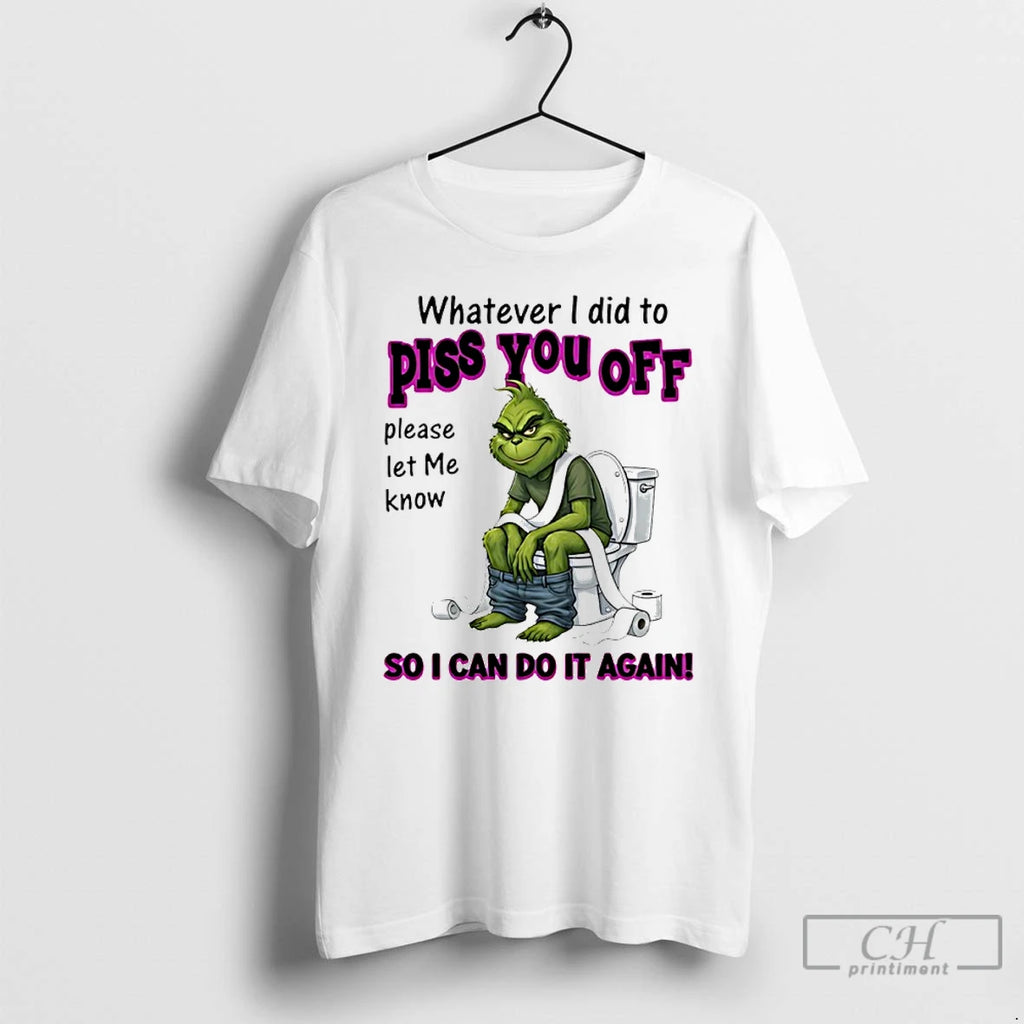 Premium Grinch Whatever I Did To Piss You Off Please Let Me Know So