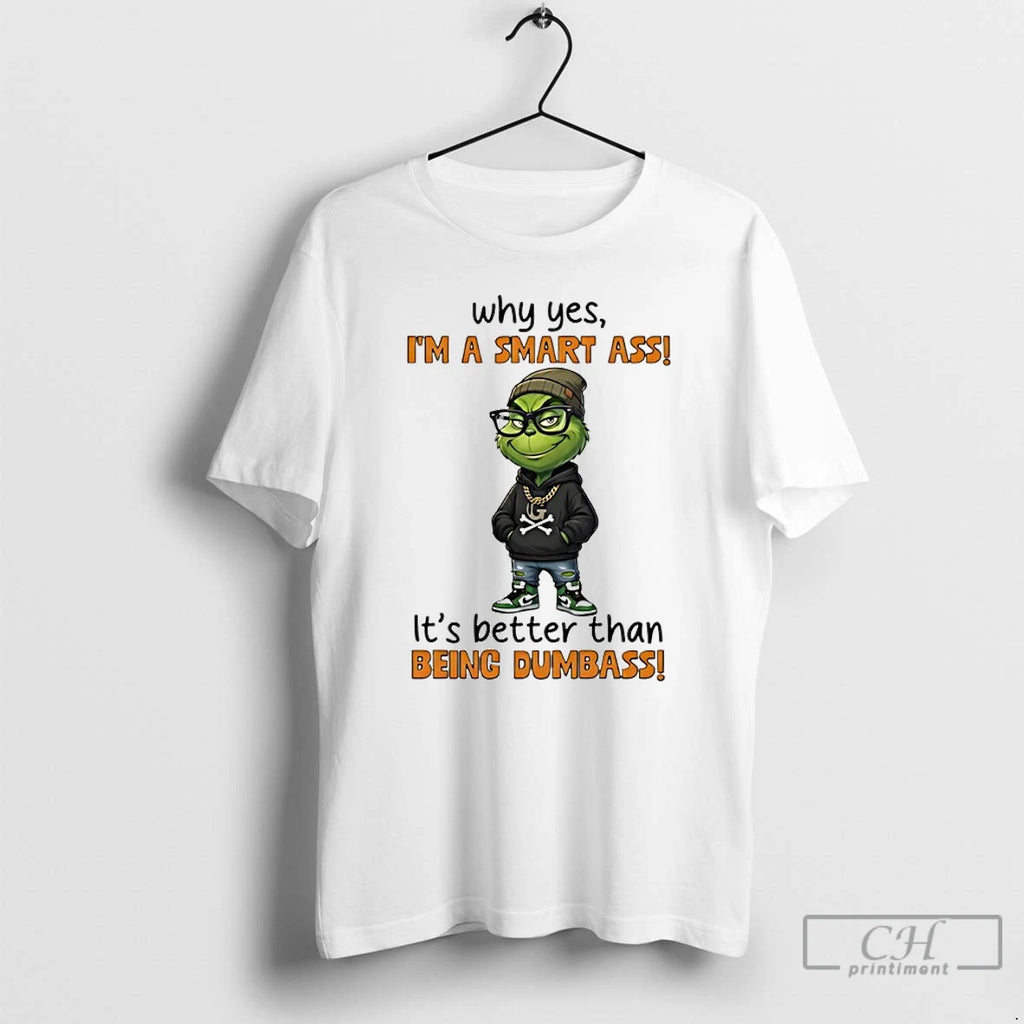 Premium Grinch Why Yes Im A Smart Ass Its Better Than Being Dumbass T Shirts