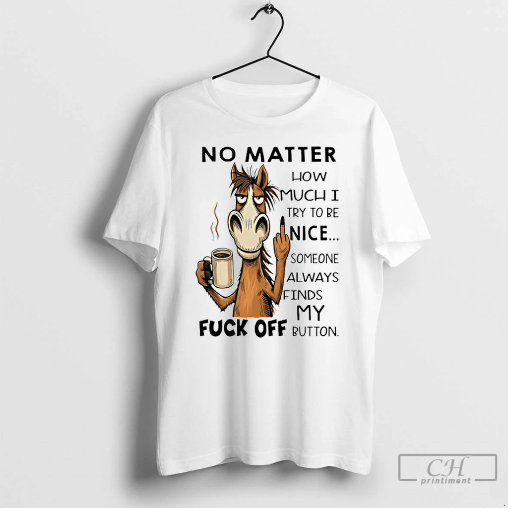 Premium Horse No Matter How Much I Try To Be Nice Someone Always Finds My