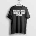 Premium I Need A Hug From A Bad Bitch T Shirts Unisex , , , Long Sleeve Tee