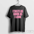 Premium I Taste As Good As I Look