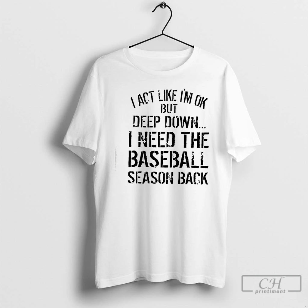 Premium I Act Like Im Ok But Deep Down I Need The Baseball Season Back