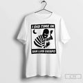 Premium I Did Time In San Luis Obispo T Shirts Unisex , , , Long Sleeve Tee