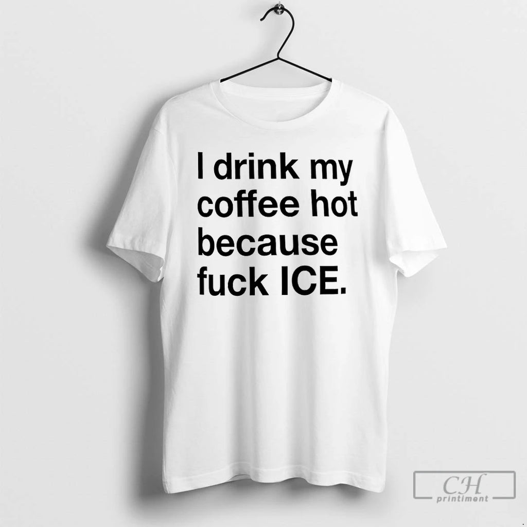 Premium I Drink My Coffee Hot Because Fuck Ice