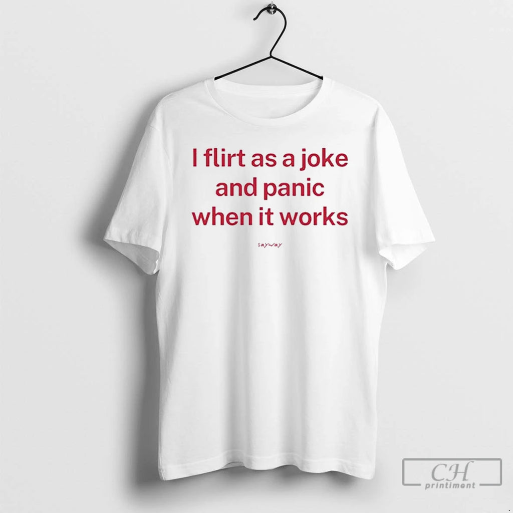Premium I Flirt As A Joke And Panic When It Works Tee T Shirts Sweater