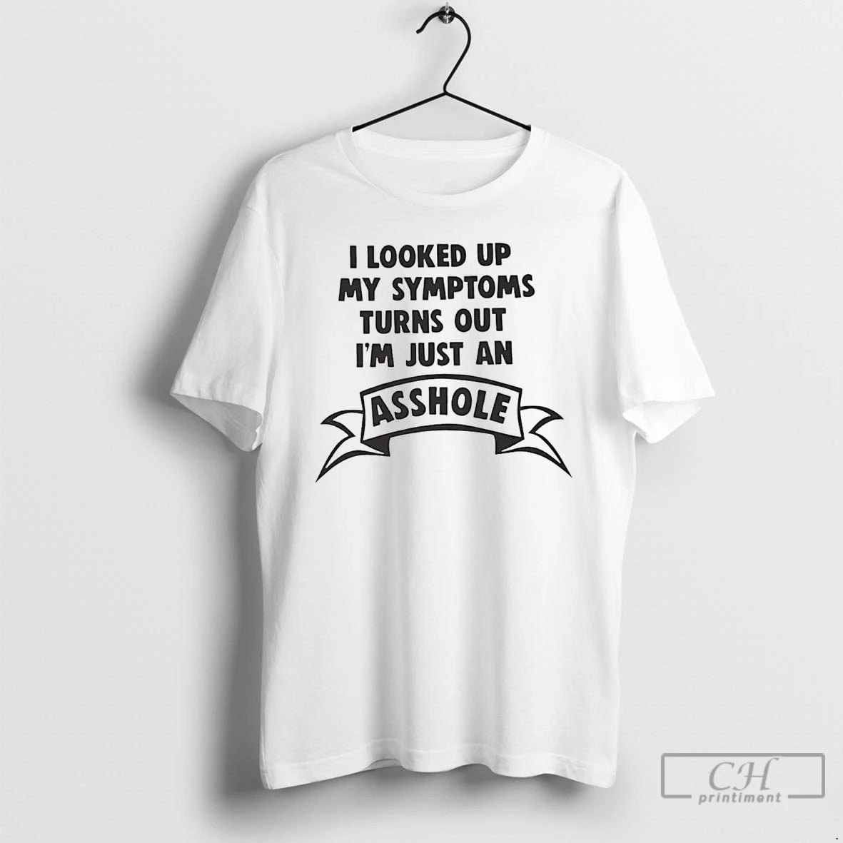 Premium I Looked Up My Symptoms Turns Out Im Just An Asshole T Shirts Sweater