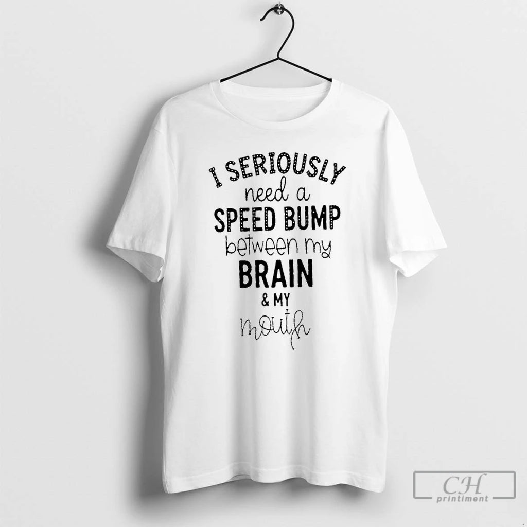 Premium I Seriously Need A Speed Bump Between My Brain And My Mouth T Shirts