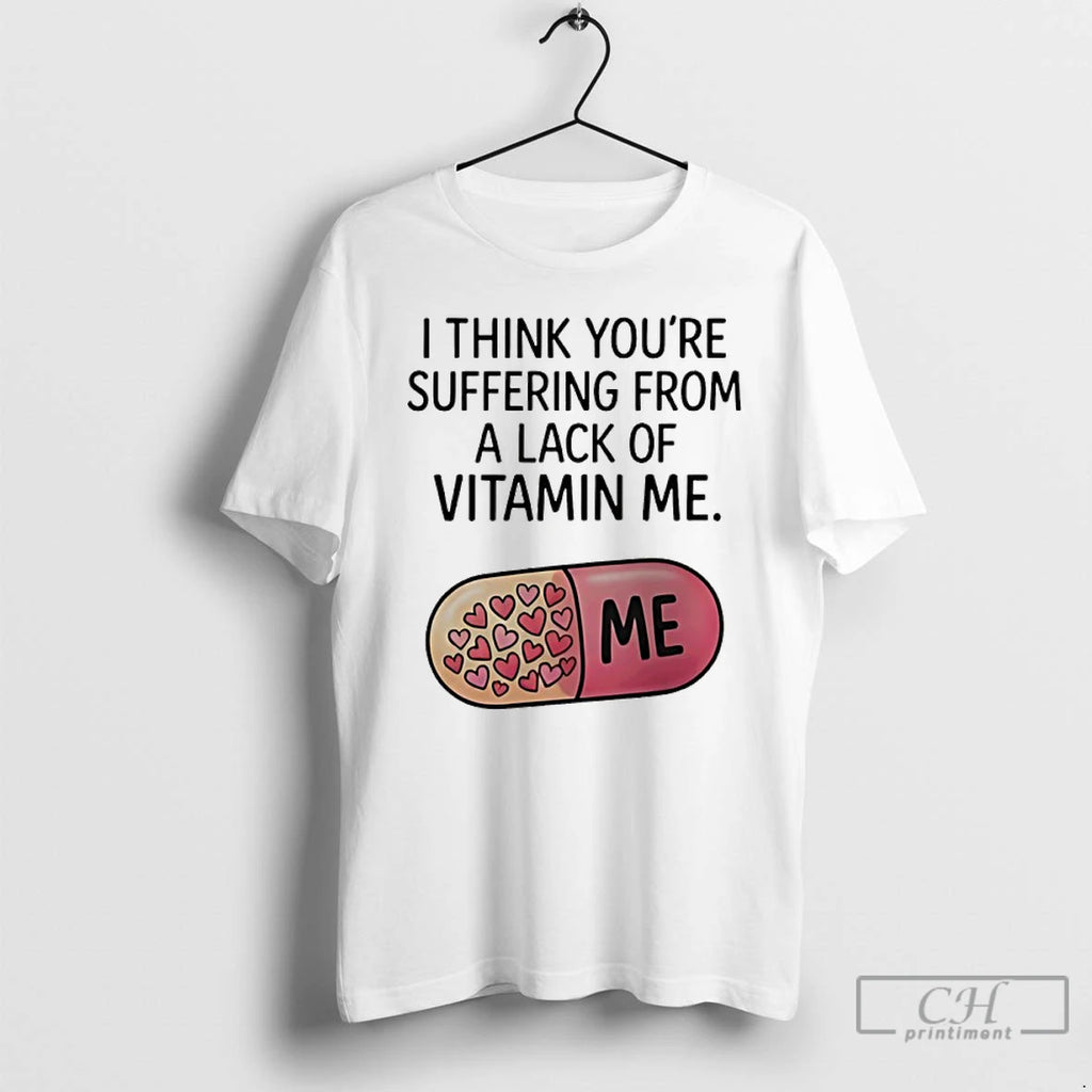 Premium I Think Youre Suffering From A Lack Of Vitamin Me